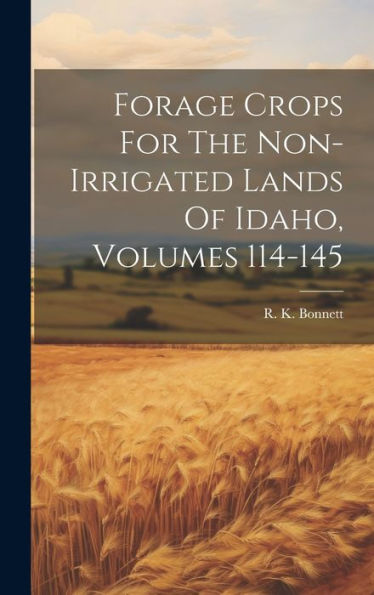 Forage Crops For The Non-Irrigated Lands Of Idaho, Volumes 114-145