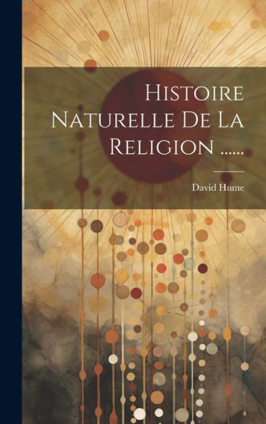 Histoire Naturelle De La Religion ...... (French Edition)