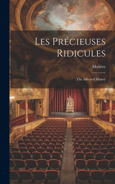 Les Précieuses Ridicules: (The Affected Misses)