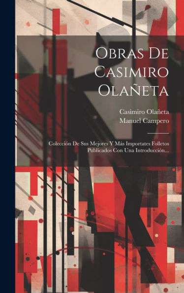 Obras De Casimiro Olañeta: Colección De Sus Mejores Y Más Importates Folletos Publicados Con Una Introducción... (Spanish Edition)