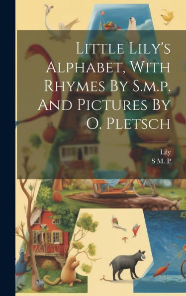 Little Lily's Alphabet, With Rhymes By S.M.P. And Pictures By O. Pletsch