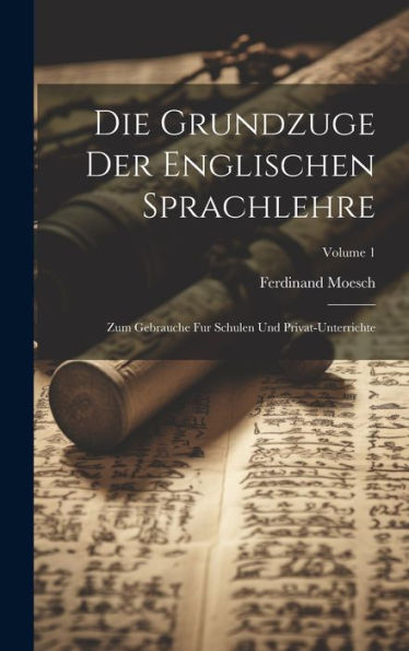 Die Grundzuge Der Englischen Sprachlehre: Zum Gebrauche Fur Schulen Und Privat-Unterrichte; Volume 1