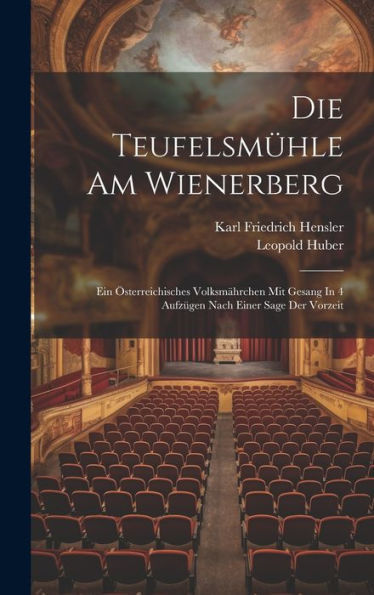 Die Teufelsmühle Am Wienerberg: Ein Österreichisches Volksmährchen Mit Gesang In 4 Aufzügen Nach Einer Sage Der Vorzeit