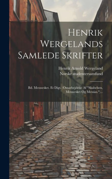 Henrik Wergelands Samlede Skrifter: Bd. Mennesket. Et Digt. (Omarbejdelse Af "Skabelsen, Mennesket Og Messias.")... (Danish Edition)