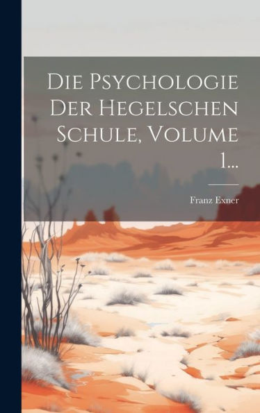 Die Psychologie Der Hegelschen Schule, Volume 1... (German Edition)