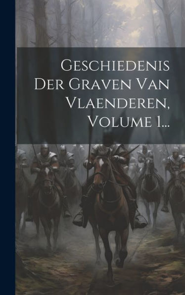 Geschiedenis Der Graven Van Vlaenderen, Volume 1... (Dutch Edition)