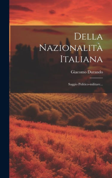 Della Nazionalità Italiana: Saggio Politico-Militare... (Italian Edition)