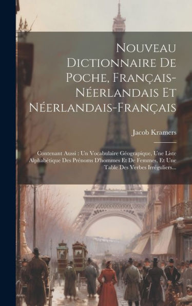 Nouveau Dictionnaire De Poche, Français-Néerlandais Et Néerlandais-Français: Contenant Aussi: Un Vocabulaire Géograpique, Une Liste Alphabétique Des ... Des Verbes Irréguliers... (Dutch Edition)