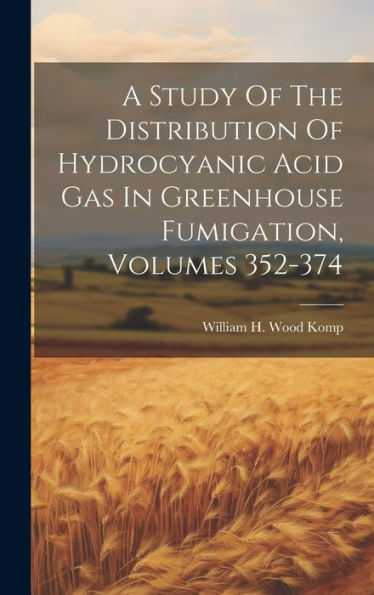 A Study Of The Distribution Of Hydrocyanic Acid Gas In Greenhouse Fumigation, Volumes 352-374