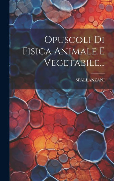 Opuscoli Di Fisica Animale E Vegetabile... (Italian Edition)