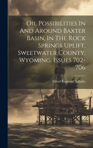 Oil Possibilities In And Around Baxter Basin, In The Rock Springs Uplift, Sweetwater County, Wyoming, Issues 702-706