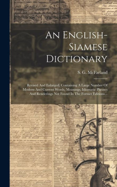 An English-Siamese Dictionary: Revised And Enlarged, Containing A Large Number Of Modern And Current Words, Meanings, Idiomatic Phrases And Renderings ... In The Former Editions... (Thai Edition)