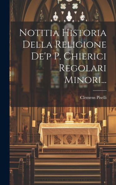 Notitia Historia Della Religione De'P P. Chierici Regolari Minori... (Italian Edition)