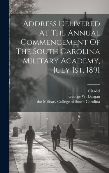 Address Delivered At The Annual Commencement Of The South Carolina Military Academy, July 1St, 1891
