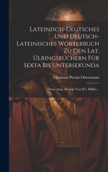 Lateinisch-Deutsches Und Deutsch-Lateinisches Wörterbuch Zu Den Lat. Ülringsbüchern Für Sexta Bis Untersekunda: Neue Ausg. Besorgt Von H.I. Müller... (German Edition) - 9781020555831