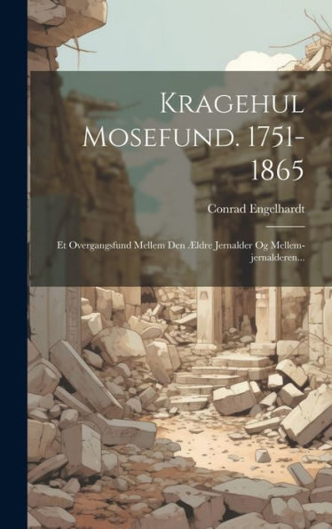 Kragehul Mosefund. 1751-1865: Et Overgangsfund Mellem Den Ældre Jernalder Og Mellem-Jernalderen... (Danish Edition)