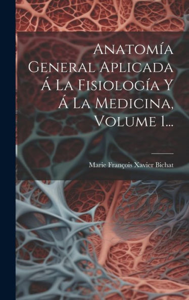 Anatomía General Aplicada Á La Fisiología Y Á La Medicina, Volume 1... (Spanish Edition)