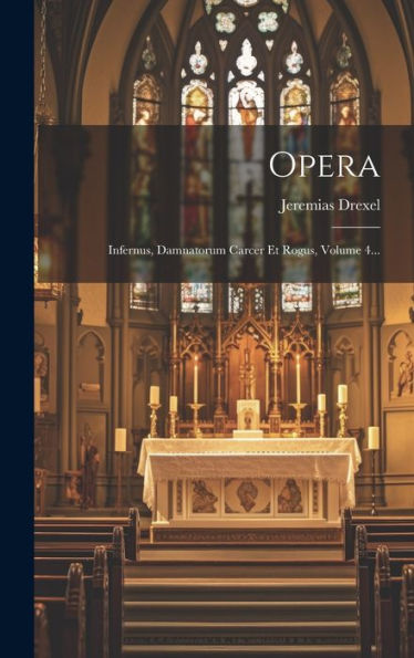 Opera: Infernus, Damnatorum Carcer Et Rogus, Volume 4... (Latin Edition)
