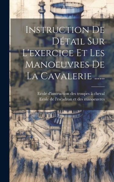 Instruction De Détail Sur L'Exercice Et Les Manoeuvres De La Cavalerie ...... (French Edition)