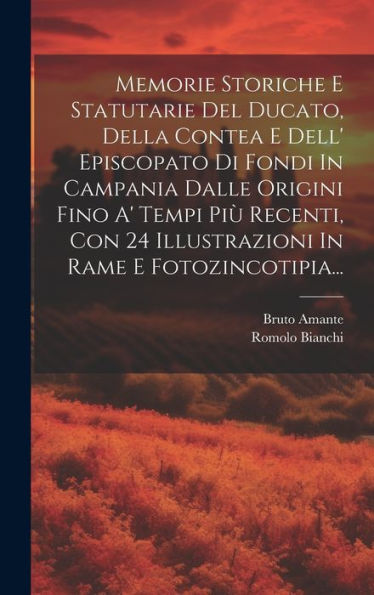 Memorie Storiche E Statutarie Del Ducato, Della Contea E Dell' Episcopato Di Fondi In Campania Dalle Origini Fino A' Tempi Più Recenti, Con 24 ... In Rame E Fotozincotipia... (Italian Edition)