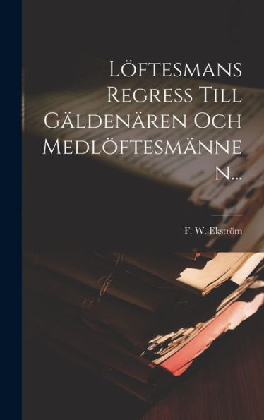 Löftesmans Regress Till Gäldenären Och Medlöftesmännen... (Swedish Edition)