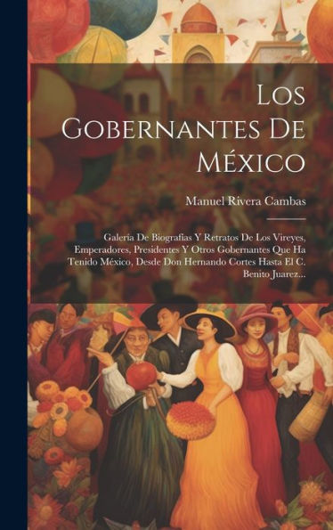 Los Gobernantes De México: Galería De Biografías Y Retratos De Los Vireyes, Emperadores, Presidentes Y Otros Gobernantes Que Ha Tenido México, Desde ... El C. Benito Juarez... (Spanish Edition)