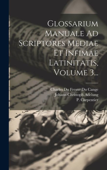 Glossarium Manuale Ad Scriptores Mediae Et Infimae Latinitatis, Volume 3... (Latin Edition)