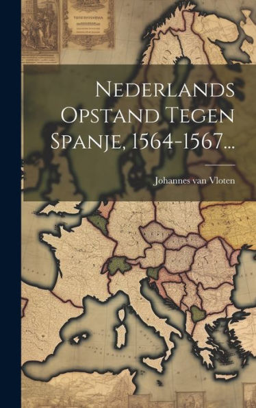 Nederlands Opstand Tegen Spanje, 1564-1567... (Dutch Edition)