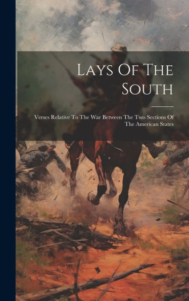 Lays Of The South: Verses Relative To The War Between The Two Sections Of The American States
