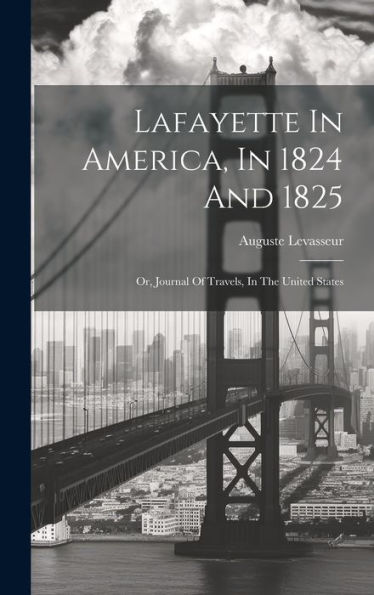 Lafayette In America, In 1824 And 1825: Or, Journal Of Travels, In The United States