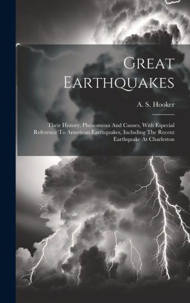 Great Earthquakes: Their History, Phenomena And Causes, With Especial Reference To American Earthquakes, Including The Recent Earthquake At Charleston