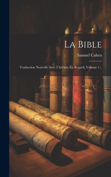 La Bible: Traduction Nouvelle Avec L'Hébreu En Regard, Volume 1... (French Edition)