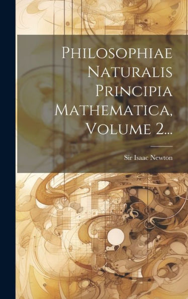 Philosophiae Naturalis Principia Mathematica, Volume 2... (Latin Edition)