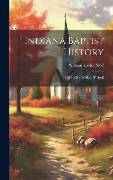 Indiana Baptist History: 1798-1908 / William T. Stoff