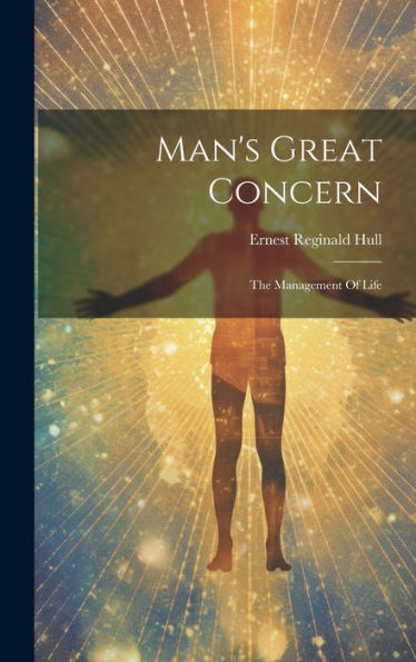 Man's Great Concern: The Management Of Life - 9781020590122