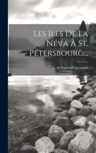 Les Iles De La Néva À St. Pétersbourg... (French Edition)
