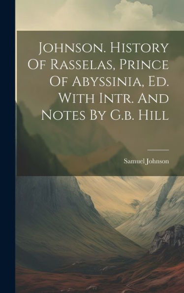 Johnson. History Of Rasselas, Prince Of Abyssinia, Ed. With Intr. And Notes By G.B. Hill