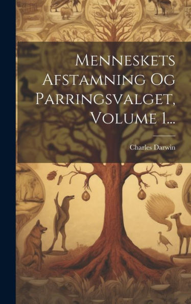 Menneskets Afstamning Og Parringsvalget, Volume 1... (Danish Edition)