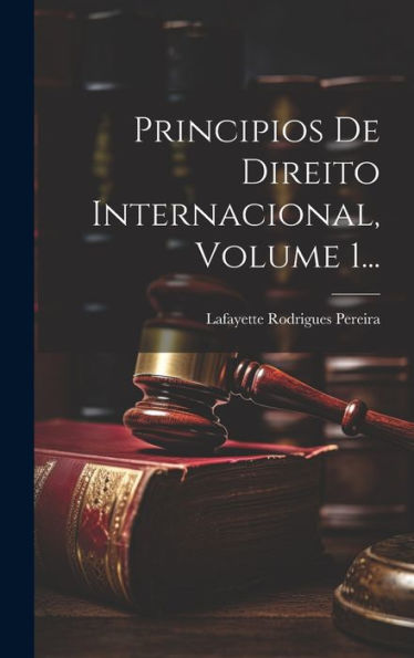 Principios De Direito Internacional, Volume 1... (Portuguese Edition)