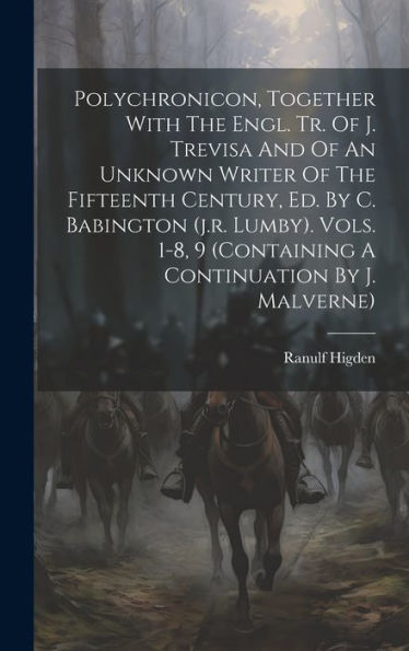 Polychronicon, Together With The Engl. Tr. Of J. Trevisa And Of An Unknown Writer Of The Fifteenth Century, Ed. By C. Babington (J.R. Lumby). Vols. 1-8, 9 (Containing A Continuation By J. Malverne)