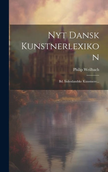 Nyt Dansk Kunstnerlexikon: Bd. Indenlandske Kunstnere... (Danish Edition)