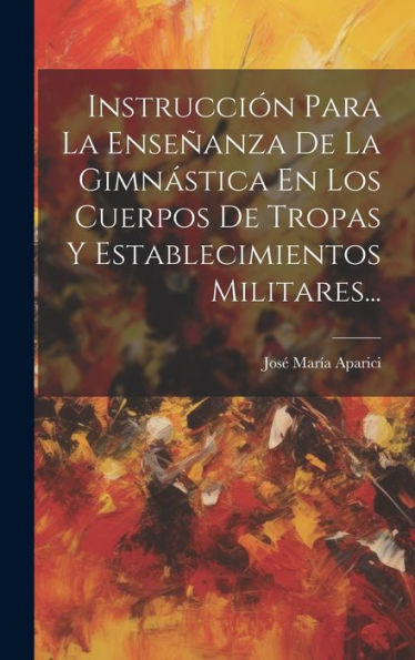 Instrucción Para La Enseñanza De La Gimnástica En Los Cuerpos De Tropas Y Establecimientos Militares... (Spanish Edition)