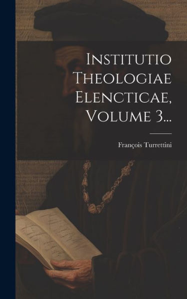 Institutio Theologiae Elencticae, Volume 3... (Latin Edition)