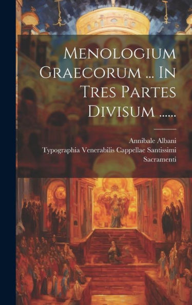 Menologium Graecorum ... In Tres Partes Divisum ...... (Greek Edition)