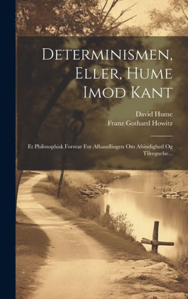 Determinismen, Eller, Hume Imod Kant: Et Philosophisk Forsvar For Afhandlingen Om Afsindighed Og Tilregnelse... (Danish Edition)