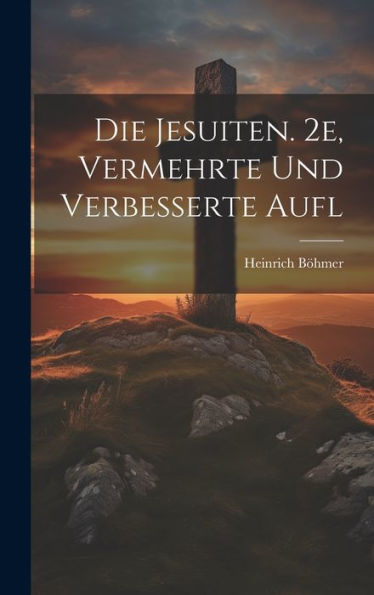 Die Jesuiten. 2E, Vermehrte Und Verbesserte Aufl