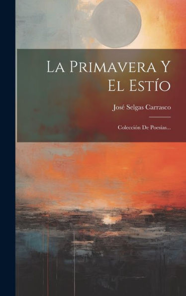 La Primavera Y El Estío: Colección De Poesías... (Spanish Edition)