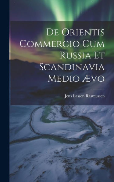 De Orientis Commercio Cum Russia Et Scandinavia Medio Ævo