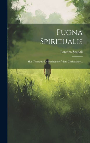 Pugna Spiritualis: Sive Tractatus De Perfectione Vitae Christianae... (Latin Edition)