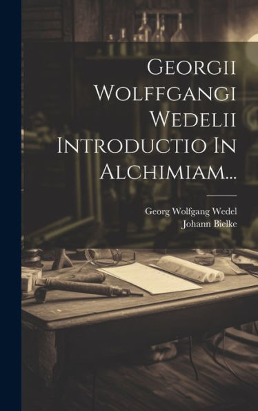 Georgii Wolffgangi Wedelii Introductio In Alchimiam... (Latin Edition)